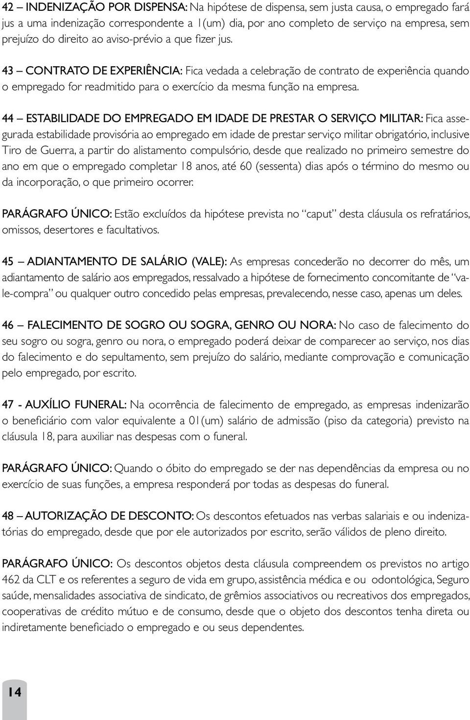 44 ESTABILIDADE DO EMPREGADO EM IDADE DE PRESTAR O SERVIÇO MILITAR: Fica assegurada estabilidade provisória ao empregado em idade de prestar serviço militar obrigatório, inclusive Tiro de Guerra, a