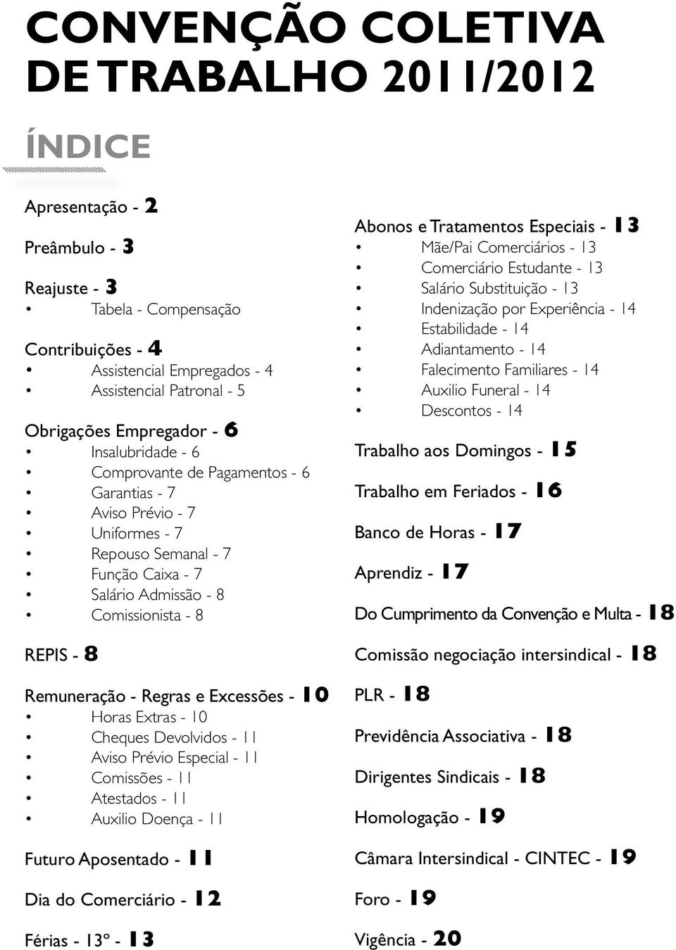 Remuneração - Regras e Excessões - 10 Horas Extras - 10 Cheques Devolvidos - 11 Aviso Prévio Especial - 11 Comissões - 11 Atestados - 11 Auxilio Doença - 11 Futuro Aposentado - 11 Dia do Comerciário