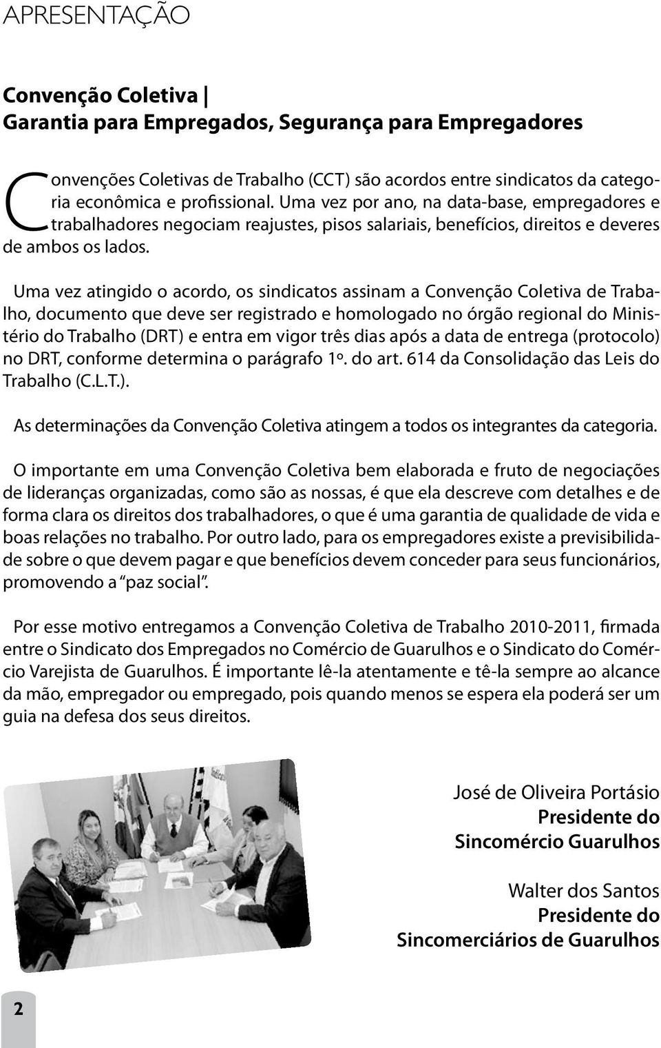 Uma vez atingido o acordo, os sindicatos assinam a Convenção Coletiva de Trabalho, documento que deve ser registrado e homologado no órgão regional do Ministério do Trabalho (DRT) e entra em vigor