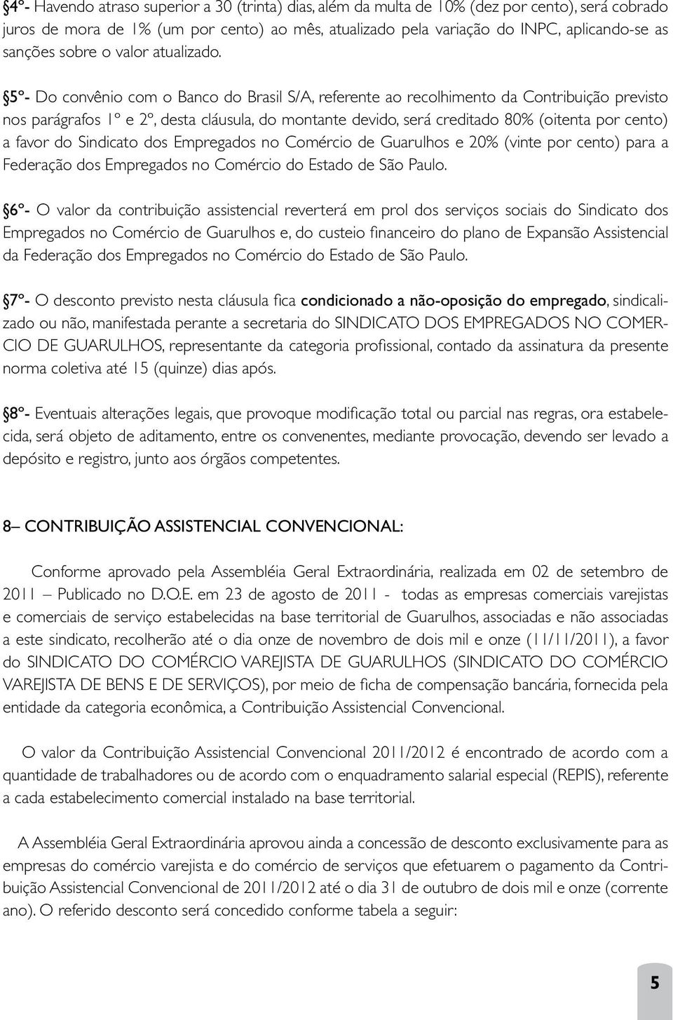 5º- Do convênio com o Banco do Brasil S/A, referente ao recolhimento da Contribuição previsto nos parágrafos 1º e 2º, desta cláusula, do montante devido, será creditado 80% (oitenta por cento) a