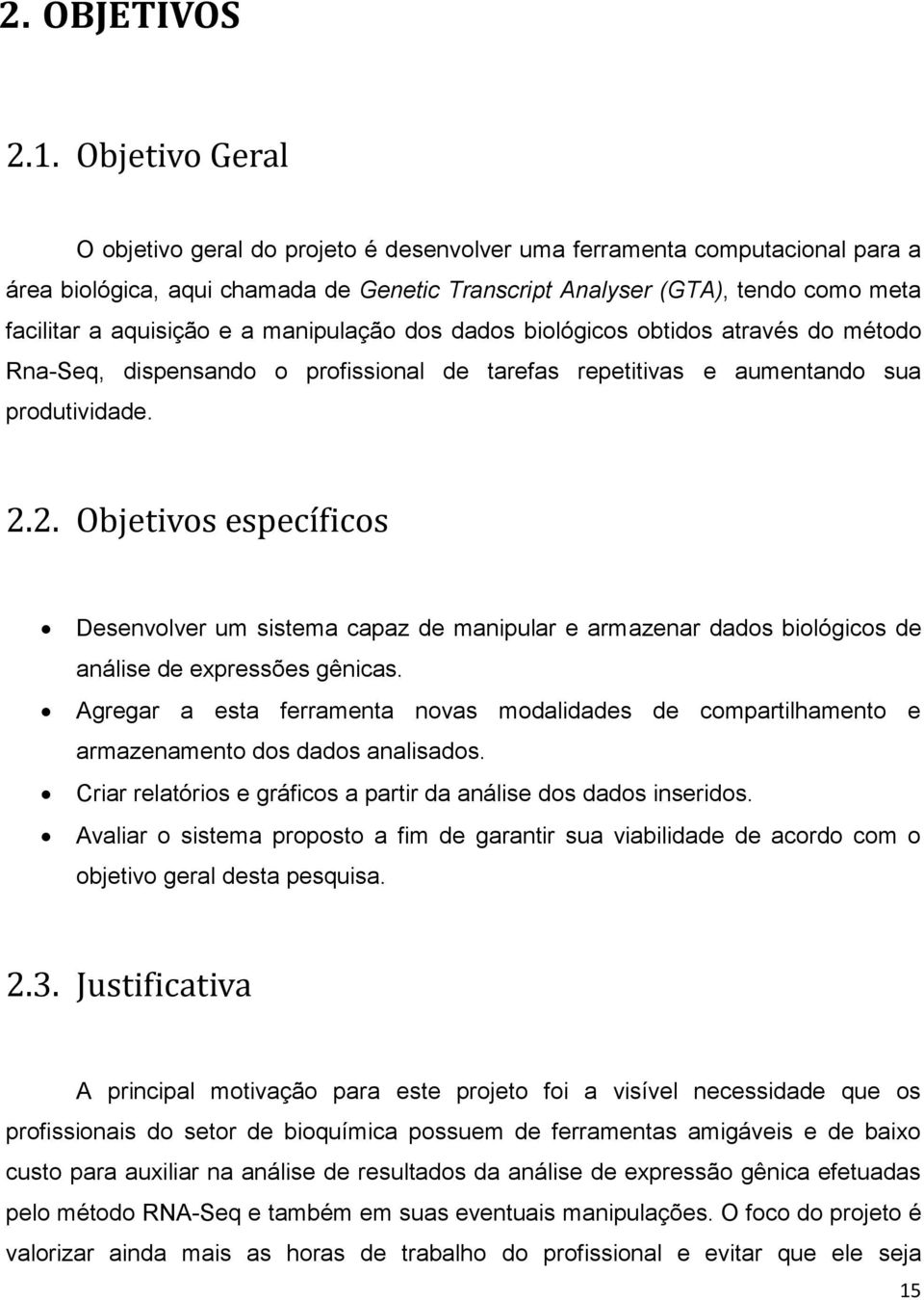 a manipulação dos dados biológicos obtidos através do método Rna-Seq, dispensando o profissional de tarefas repetitivas e aumentando sua produtividade. 2.