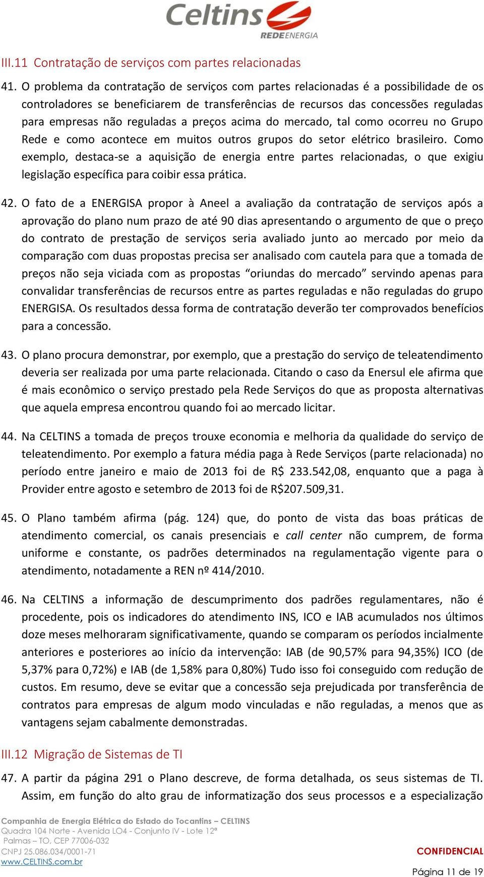 a preços acima do mercado, tal como ocorreu no Grupo Rede e como acontece em muitos outros grupos do setor elétrico brasileiro.