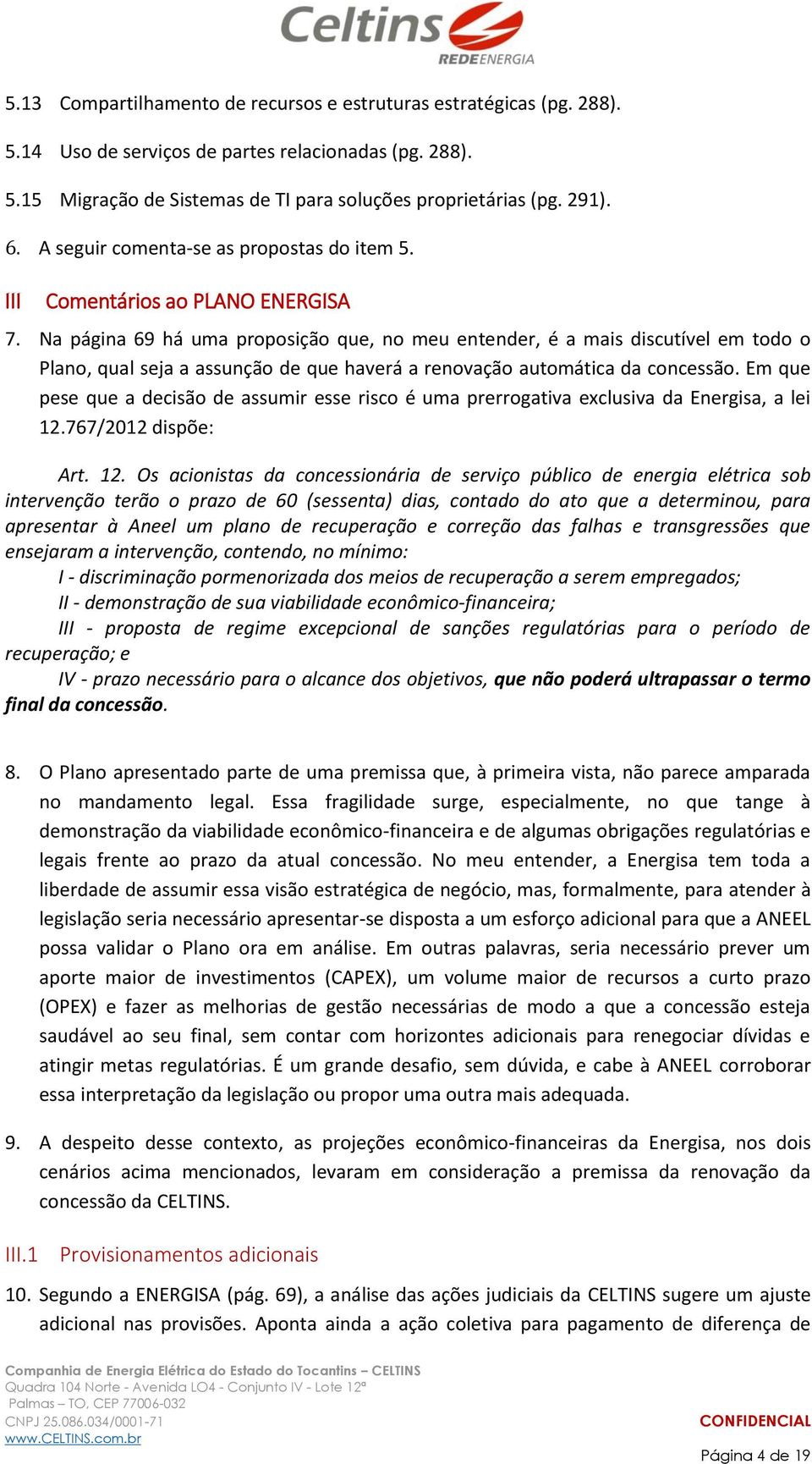 Na página 69 há uma proposição que, no meu entender, é a mais discutível em todo o Plano, qual seja a assunção de que haverá a renovação automática da concessão.