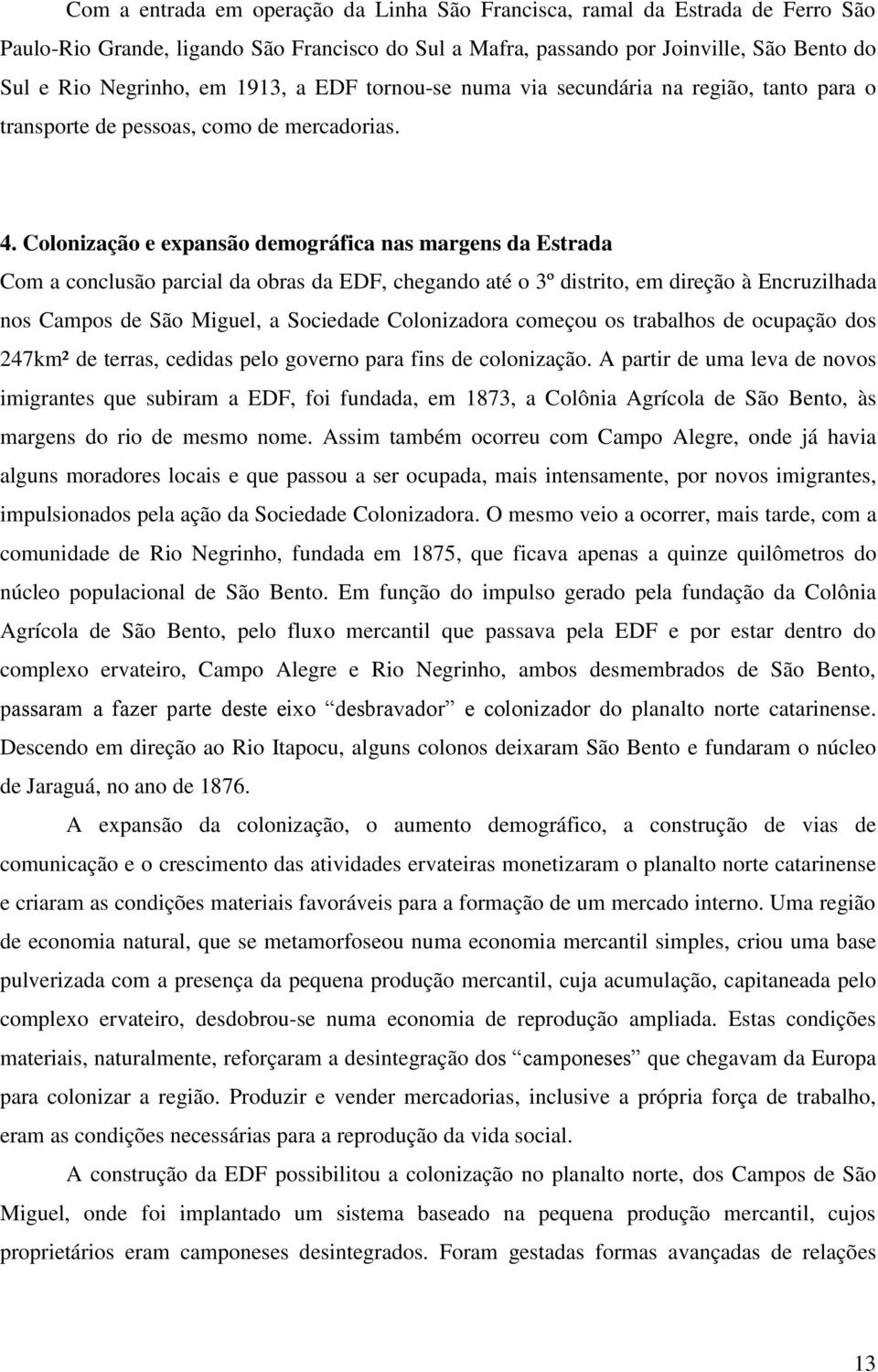 Colonização e expansão demográfica nas margens da Estrada Com a conclusão parcial da obras da EDF, chegando até o 3º distrito, em direção à Encruzilhada nos Campos de São Miguel, a Sociedade