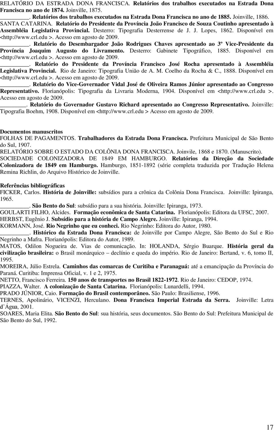 Relatório do Presidente da Província João Francisco de Souza Coutinho apresentado à Assembléia Legislativa Provincial. Desterro: Tipografia Desterrense de J. J. Lopes, 1862. Disponível em <http://www.