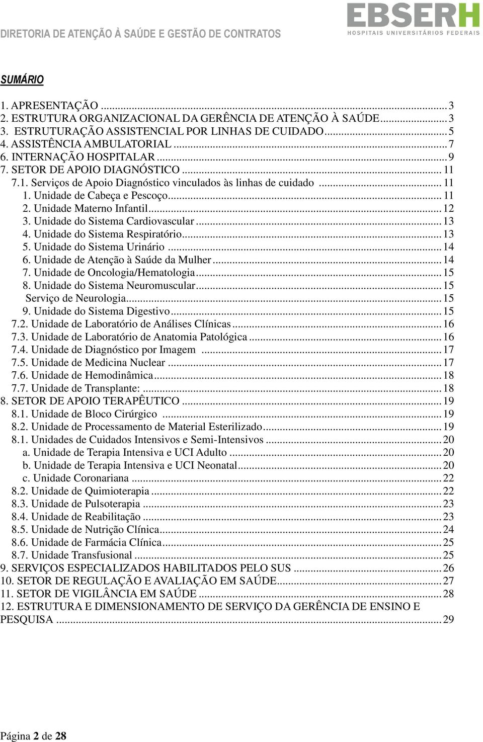 Unidade Materno Infantil... 12 3. Unidade do Sistema Cardiovascular... 13 4. Unidade do Sistema Respiratório... 13 5. Unidade do Sistema Urinário... 14 6. Unidade de Atenção à Saúde da Mulher... 14 7.