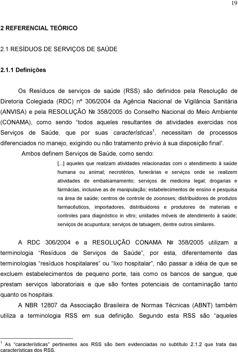 que por suas características 1, necessitam de processos diferenciados no manejo, exigindo ou não tratamento prévio à sua disposição final. Ambos definem Serviços de Saúde, como sendo: [.