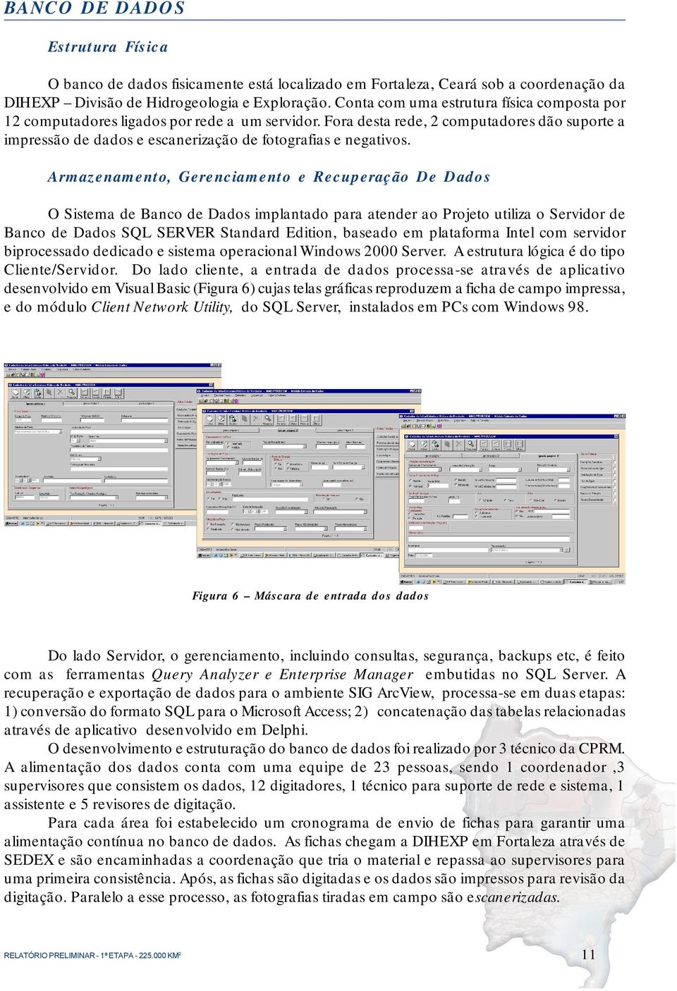 Armazenamento, Gerenciamento e Recuperação De Dados O Sistema de Banco de Dados implantado para atender ao Projeto utiliza o Servidor de Banco de Dados SQL SERVER Standard Edition, baseado em