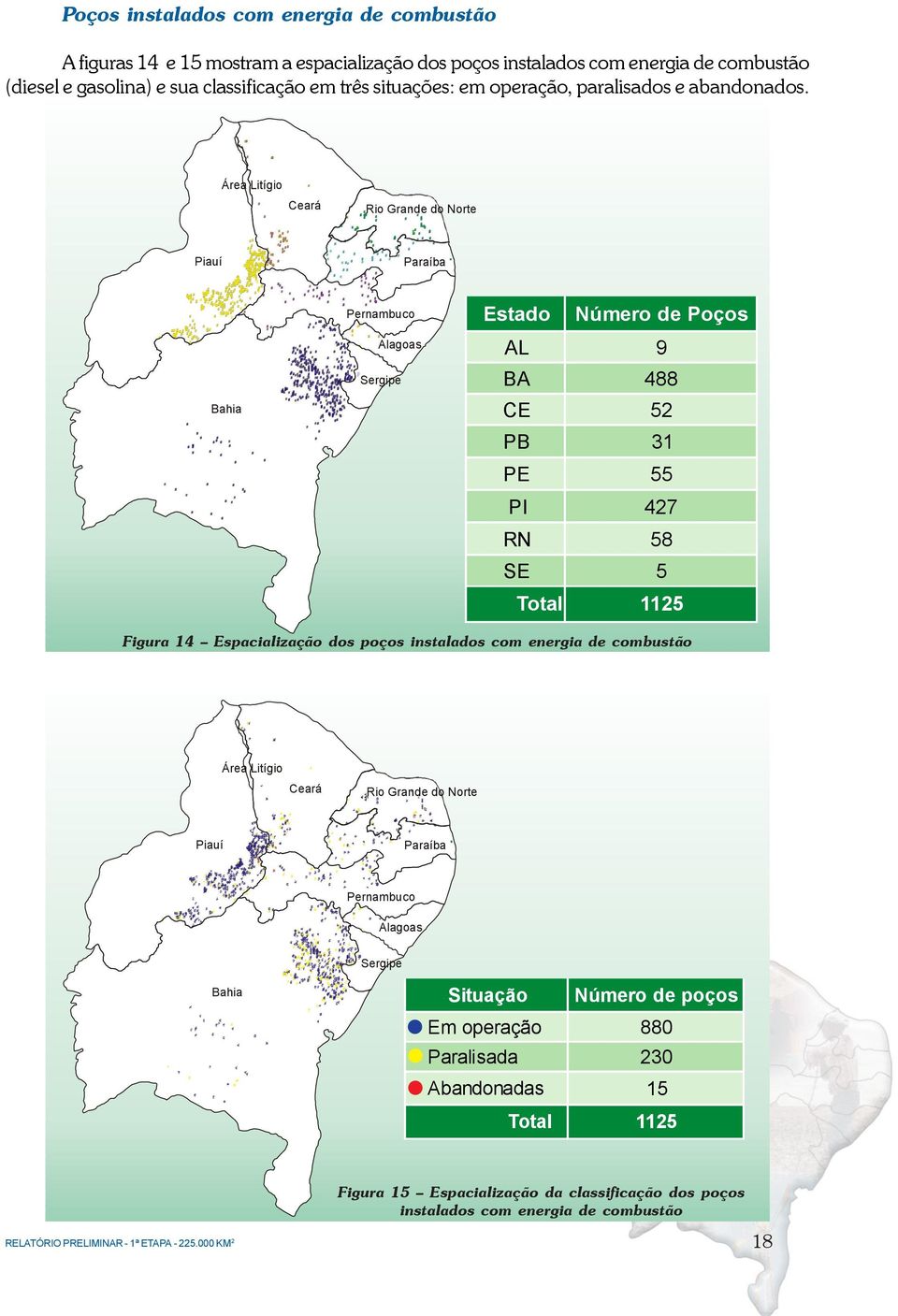 Piauí Área Litígio Bahia Ceará Rio Grande do Norte Pernambuco Alagoas Sergipe Paraíba Estado Número de Poços AL 9 BA 488 CE 52 PB 31 PE 55 PI 427 RN 58 SE 5 Total 1125 Figura 14