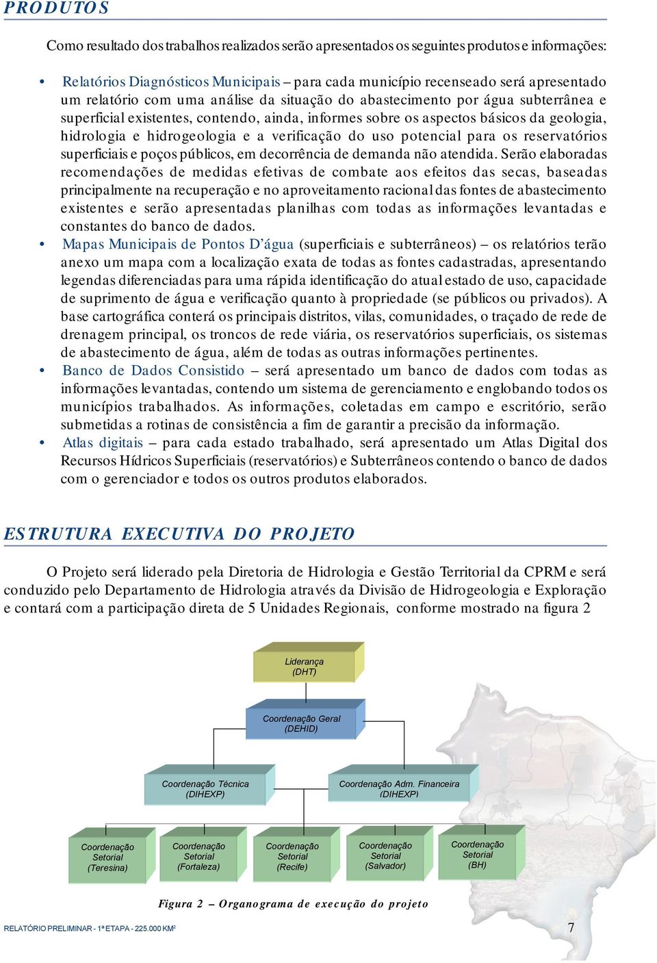 verificação do uso potencial para os reservatórios superficiais e poços públicos, em decorrência de demanda não atendida.