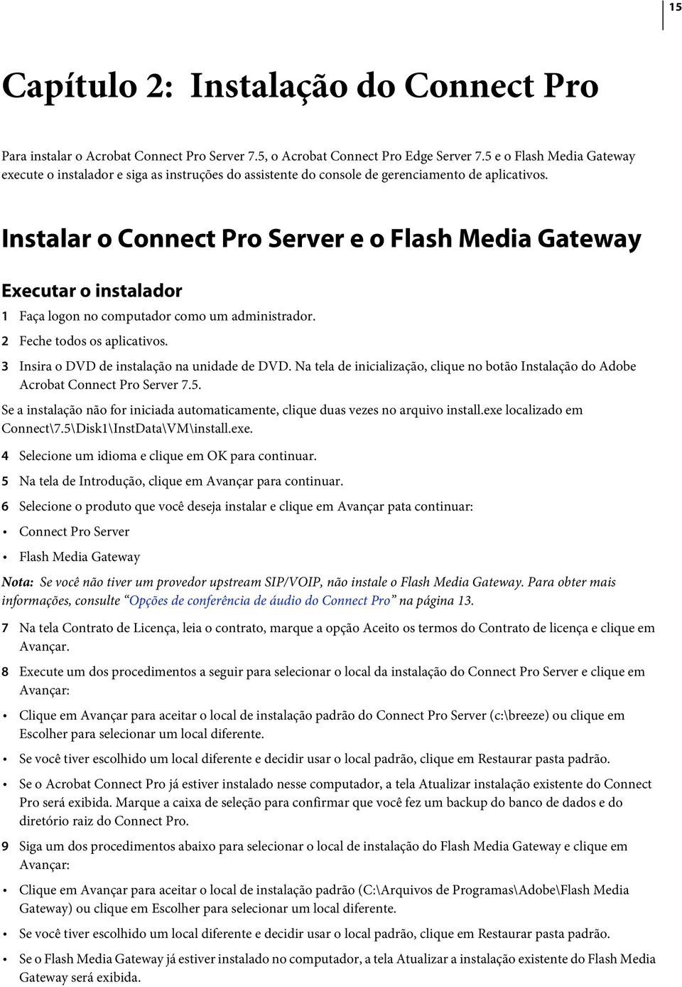 Instalar o Connect Pro Server e o Flash Media Gateway Executar o instalador 1 Faça logon no computador como um administrador. 2 Feche todos os aplicativos.