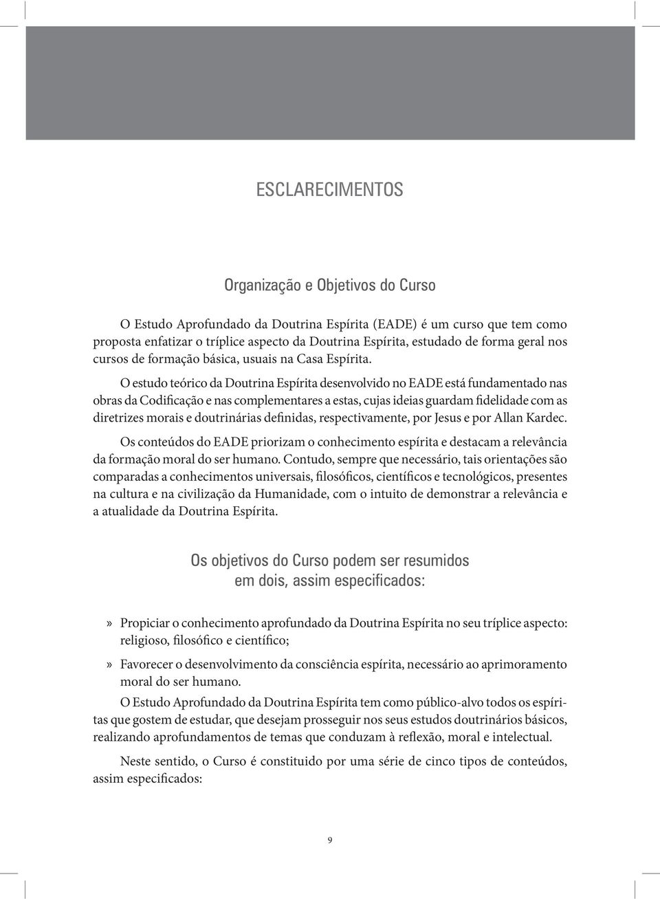 O estudo teórico da Doutrina Espírita desenvolvido no EADE está fundamentado nas obras da Codificação e nas complementares a estas, cujas ideias guardam fidelidade com as diretrizes morais e