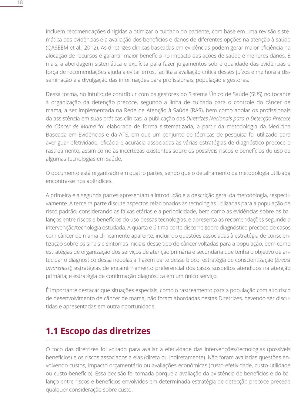 E mais, a abordagem sistemática e explícita para fazer julgamentos sobre qualidade das evidências e força de recomendações ajuda a evitar erros, facilita a avaliação crítica desses juízos e melhora a