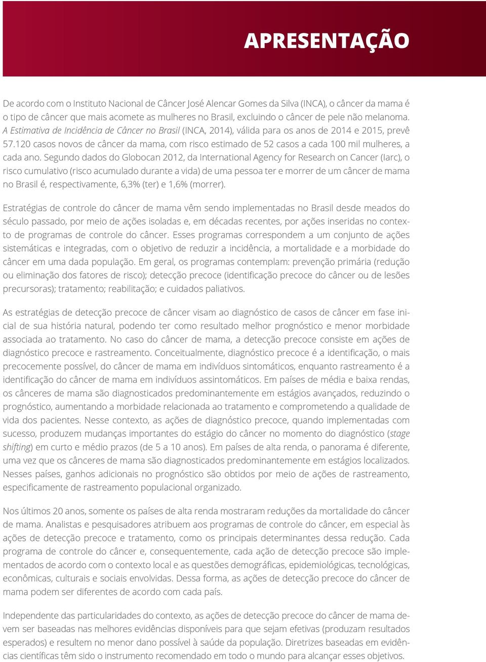 120 casos novos de câncer da mama, com risco estimado de 52 casos a cada 100 mil mulheres, a cada ano.