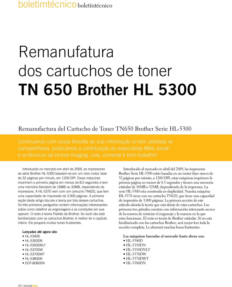 Introduzida no mercado em abril de 2009, as impressoras da série Brother HL-5300 baseiam-se em um novo motor laser de 32 páginas por minuto, em 1200 DPI.