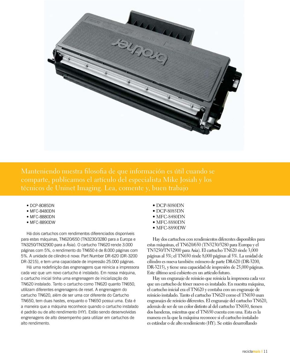 TN3250/TN32900 para a Ásia). O cartucho TN620 rende 3.000 páginas com 5%, o rendimento do TN650 é de 8.000 páginas com 5%. A unidade de cilindro é nova: Part Number DR-620 (DR-3200 DR-3215), e tem uma capacidade de impressão 25.