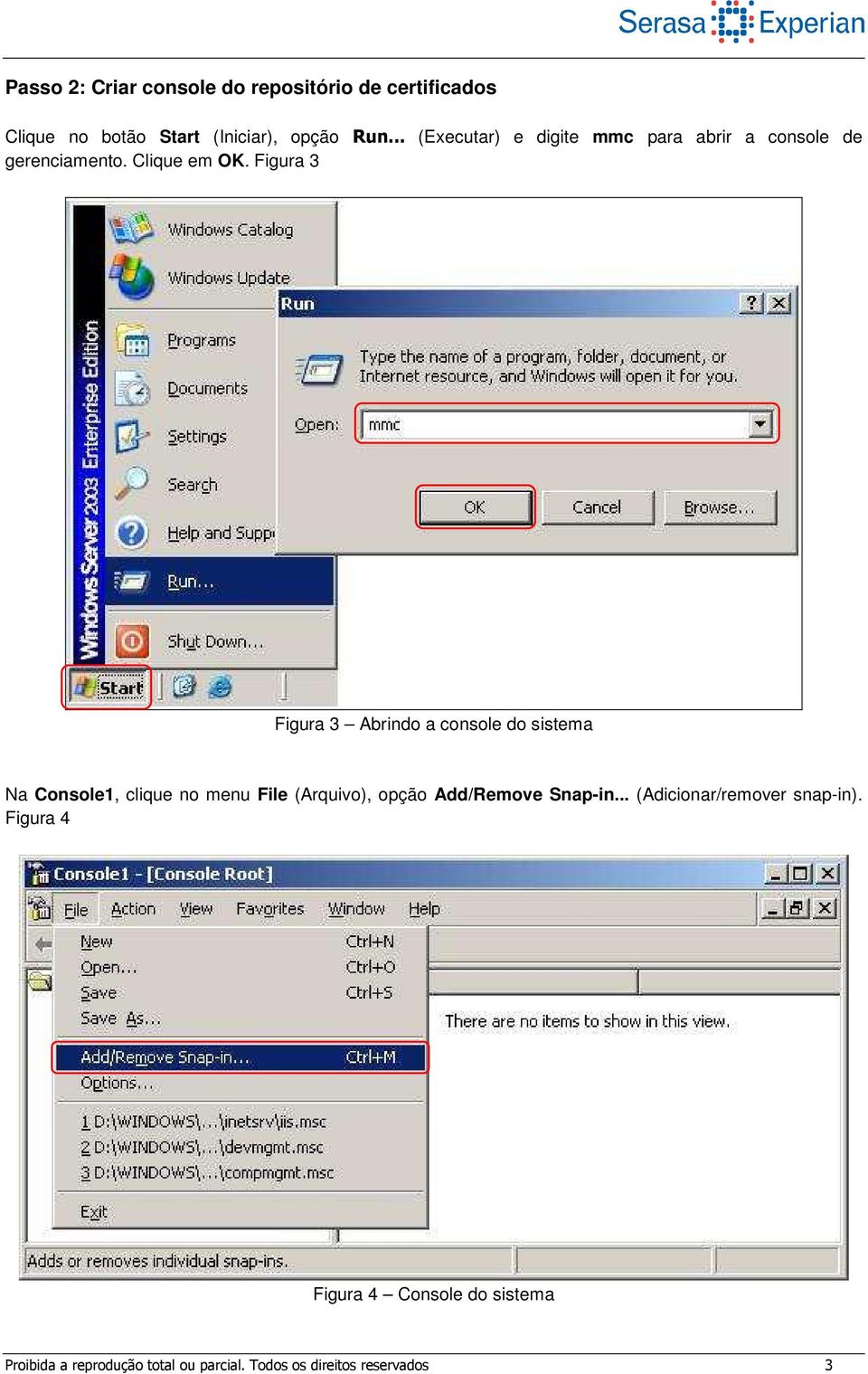 Figura 3 Figura 3 Abrindo a console do sistema Na Console1, clique no menu File (Arquivo), opção Add/Remove