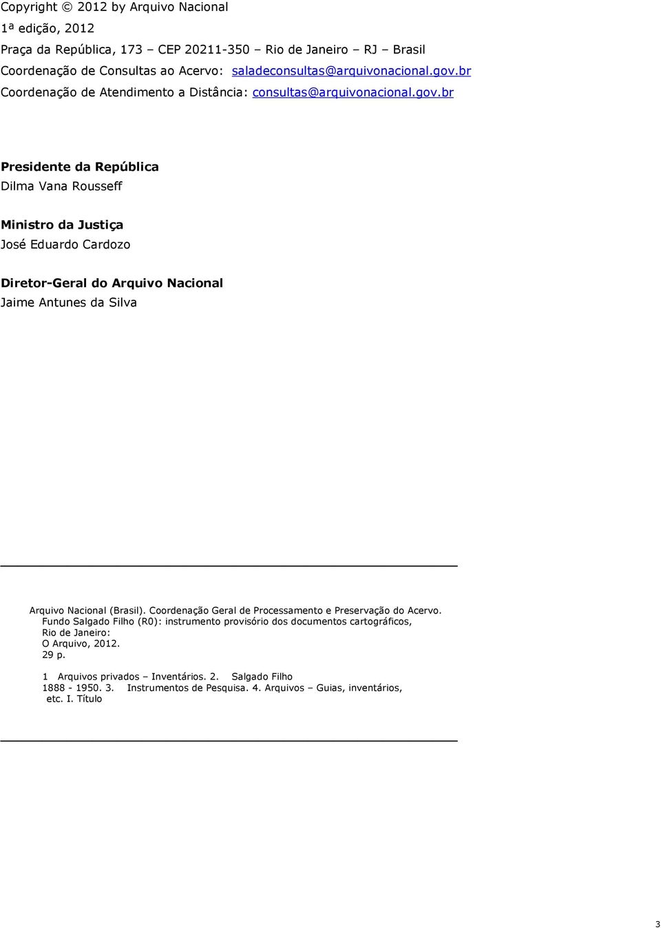 br Presidente da República Dilma Vana Rousseff Ministro da Justiça José Eduardo Cardozo Diretor-Geral do Arquivo Nacional Jaime Antunes da Silva Arquivo Nacional (Brasil).
