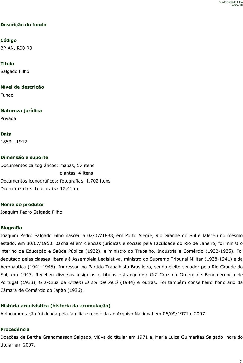 702 itens Documentos textuais: 12,41 m Nome do produtor Joaquim Pedro Salgado Filho Biografia Joaquim Pedro Salgado Filho nasceu a 02/07/1888, em Porto Alegre, Rio Grande do Sul e faleceu no mesmo