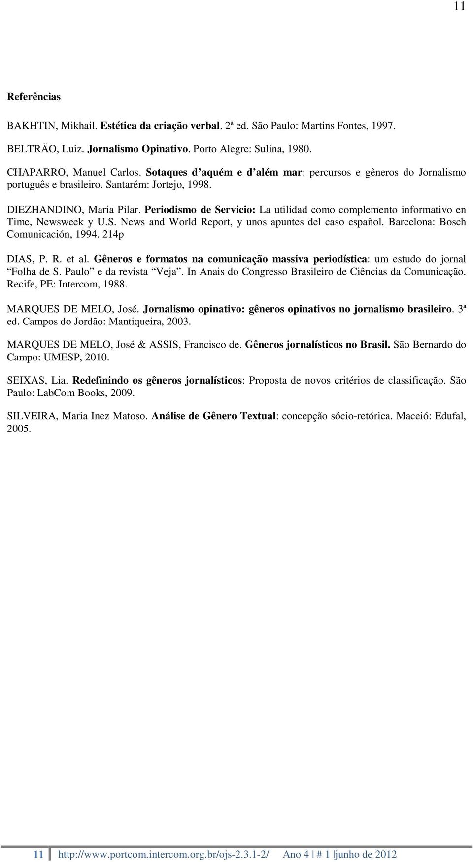 Periodismo de Servicio: La utilidad como complemento informativo en Time, Newsweek y U.S. News and World Report, y unos apuntes del caso español. Barcelona: Bosch Comunicación, 1994. 214p DIAS, P. R. et al.