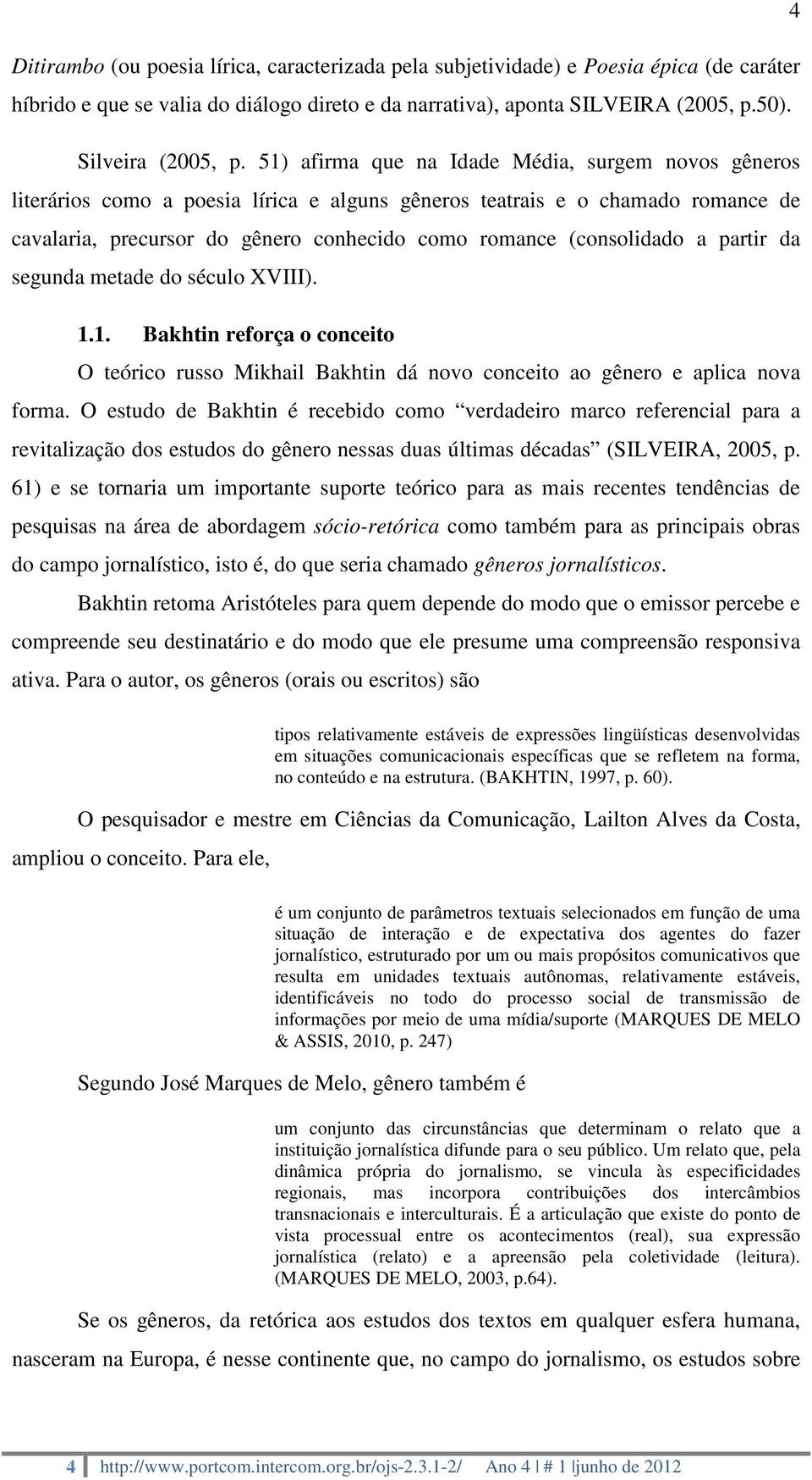 a partir da segunda metade do século XVIII). 1.1. Bakhtin reforça o conceito O teórico russo Mikhail Bakhtin dá novo conceito ao gênero e aplica nova forma.