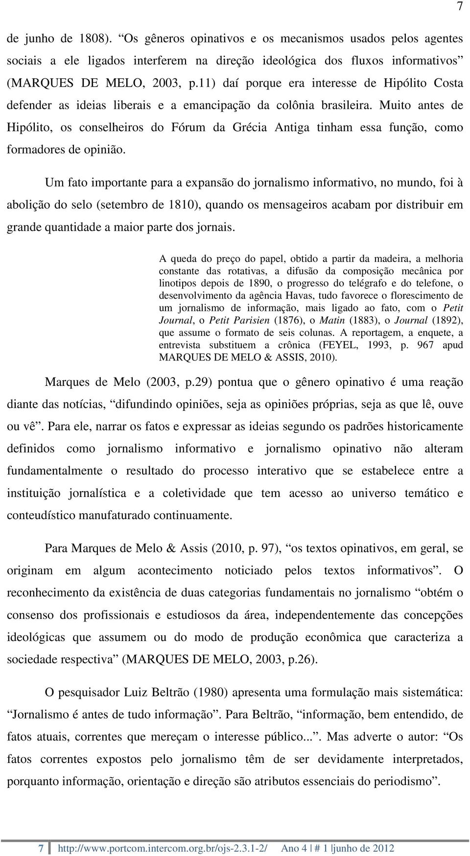 Muito antes de Hipólito, os conselheiros do Fórum da Grécia Antiga tinham essa função, como formadores de opinião.