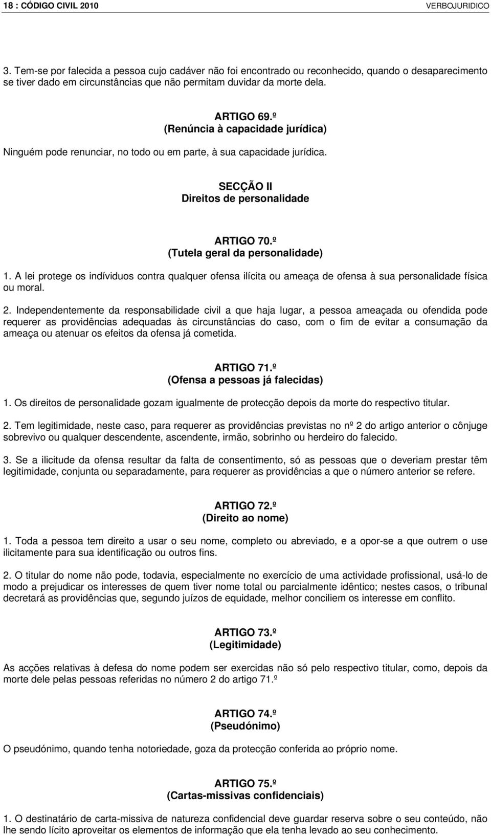 º (Renúncia à capacidade jurídica) Ninguém pode renunciar, no todo ou em parte, à sua capacidade jurídica. SECÇÃO II Direitos de personalidade ARTIGO 70.º (Tutela geral da personalidade) 1.