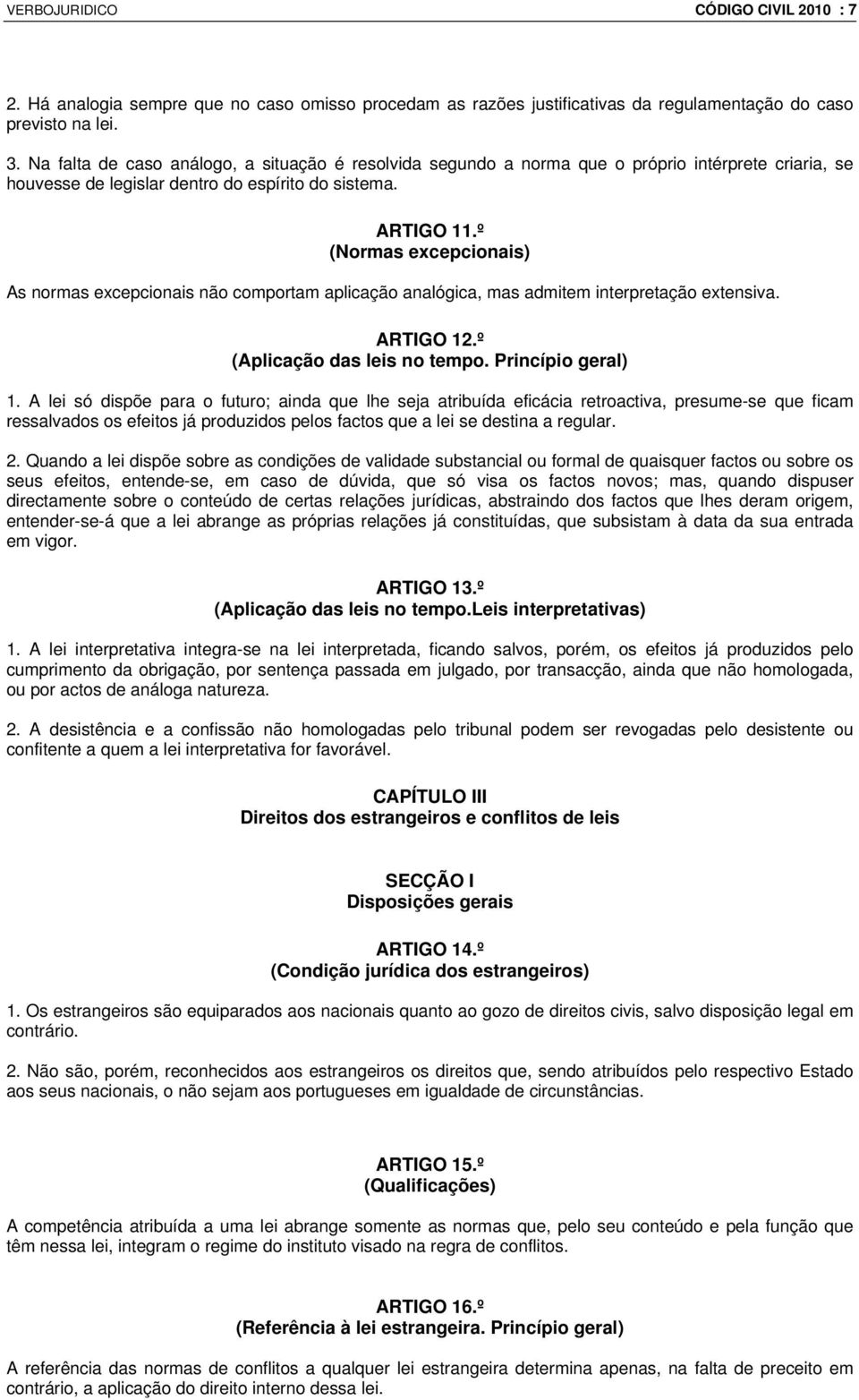 º (Normas excepcionais) As normas excepcionais não comportam aplicação analógica, mas admitem interpretação extensiva. ARTIGO 12.º (Aplicação das leis no tempo. Princípio geral) 1.