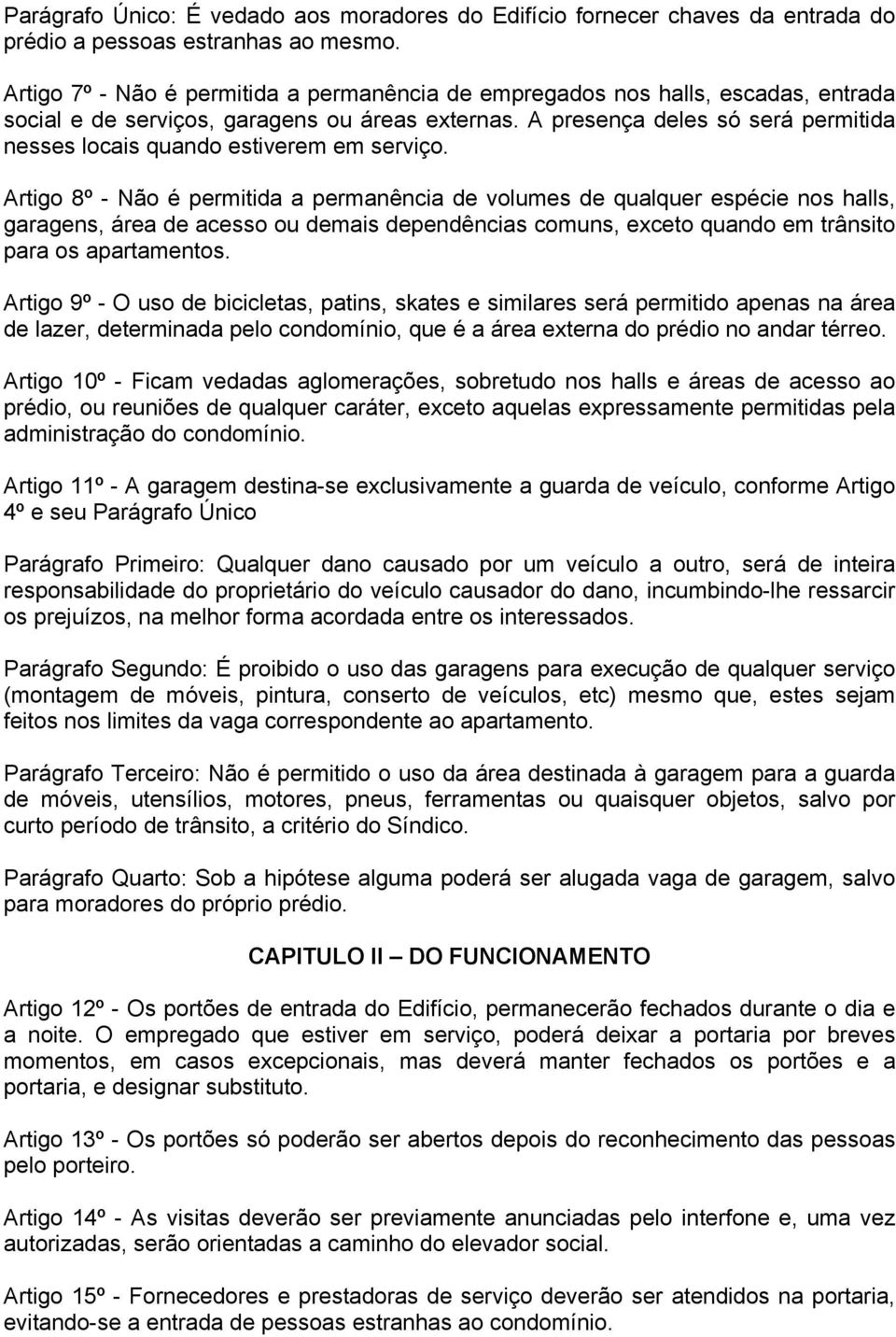 A presença deles só será permitida nesses locais quando estiverem em serviço.