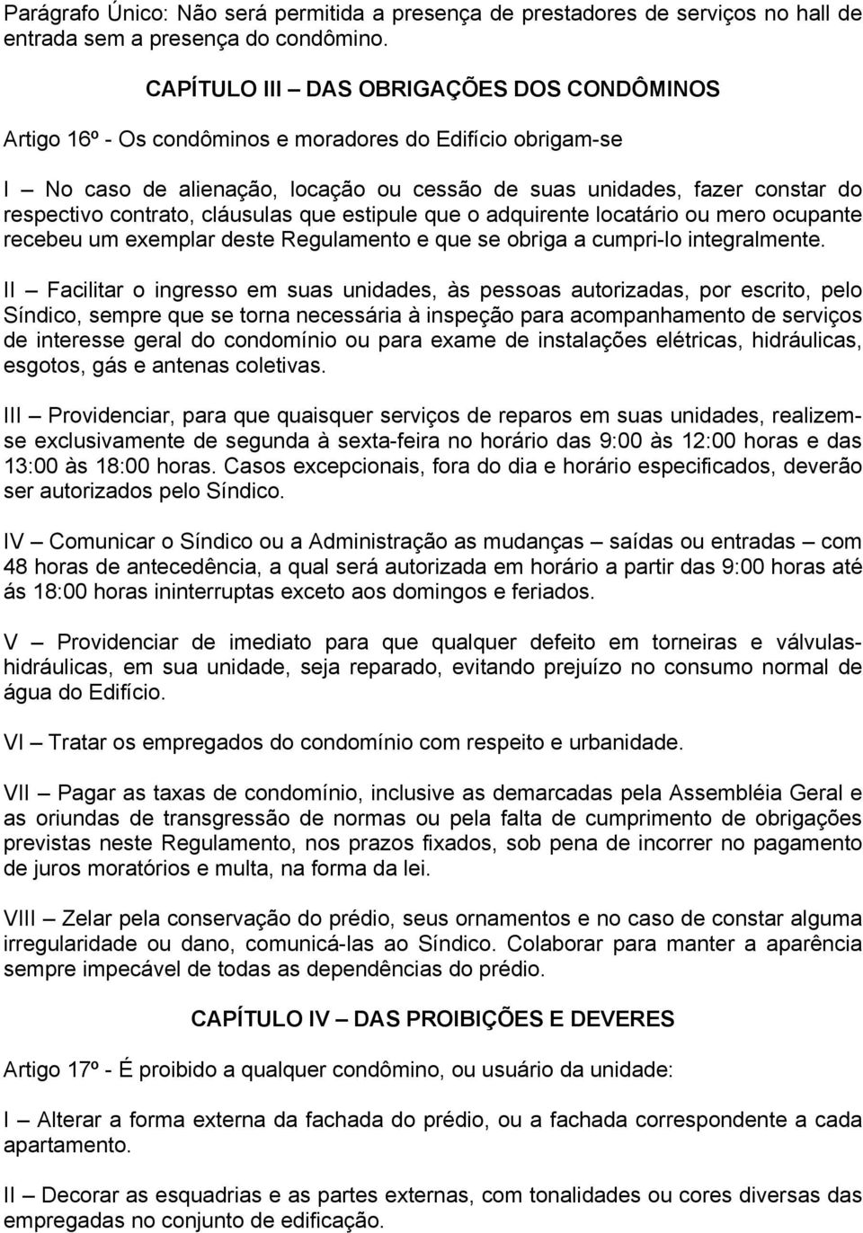 contrato, cláusulas que estipule que o adquirente locatário ou mero ocupante recebeu um exemplar deste Regulamento e que se obriga a cumpri-lo integralmente.