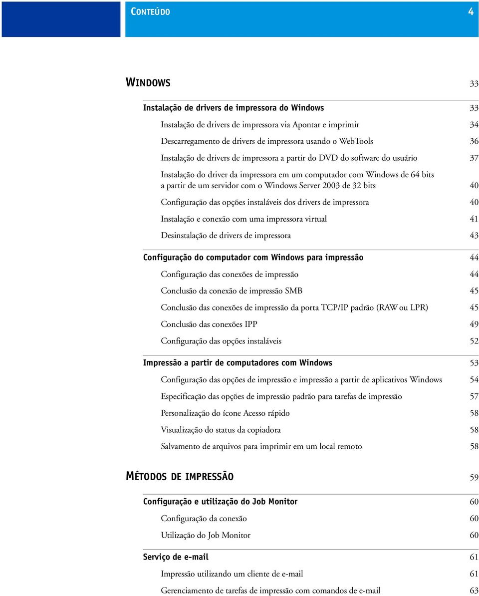 2003 de 32 bits 40 Configuração das opções instaláveis dos drivers de impressora 40 Instalação e conexão com uma impressora virtual 41 Desinstalação de drivers de impressora 43 Configuração do