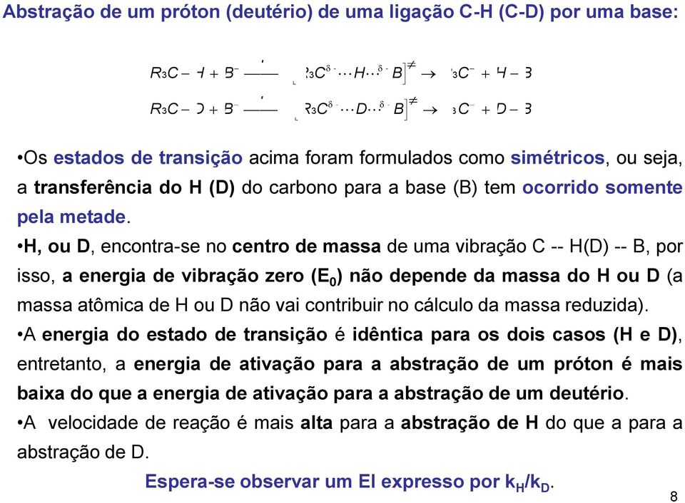 , ou, encontra-se no centro de massa de uma vibração -- () -- B, por isso, a energia de vibração zero (E 0 ) não depende da massa do ou (a massa atômica de ou não vai contribuir no cálculo da massa