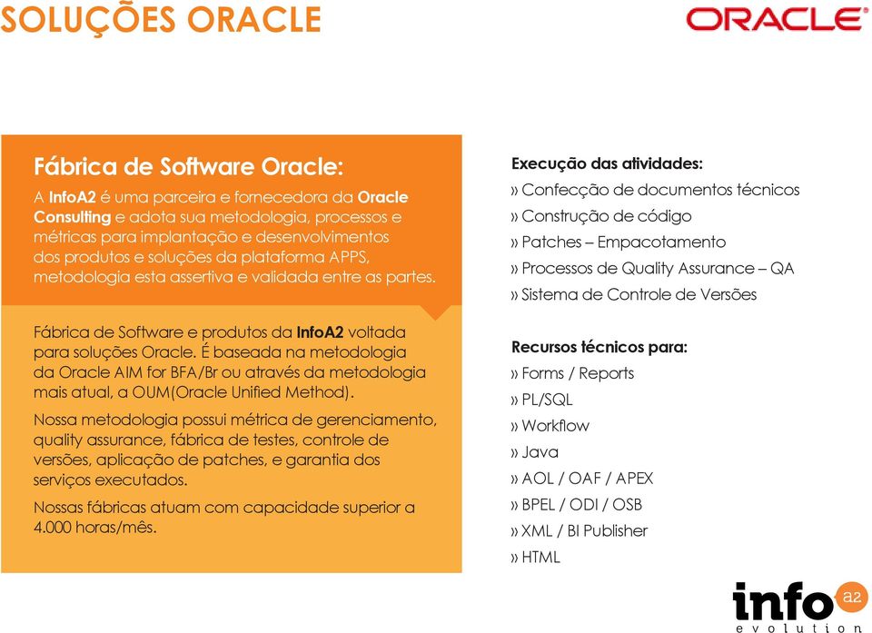 É baseada na metodologia da Oracle AIM for BFA/Br ou através da metodologia mais atual, a OUM(Oracle Unified Method).