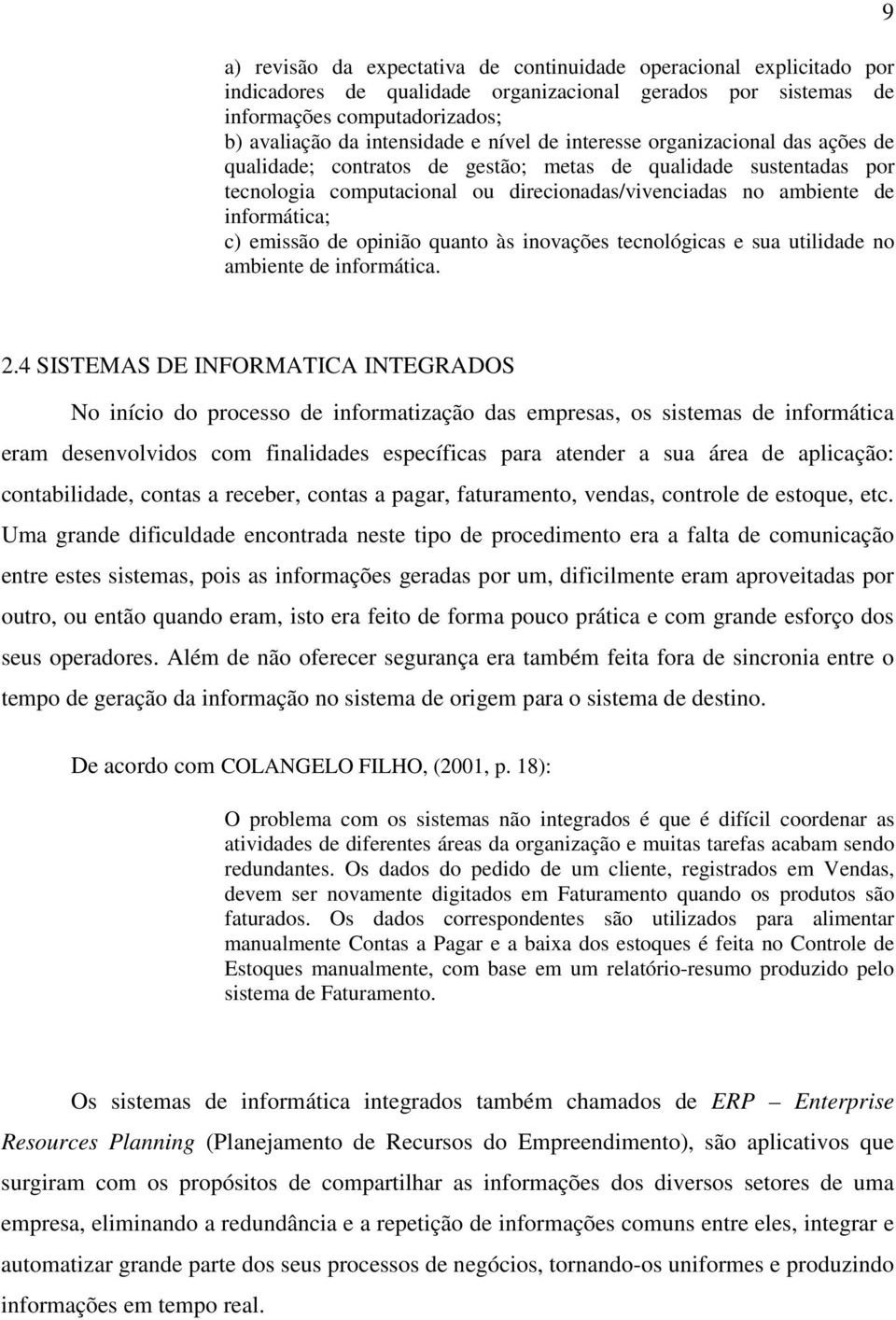 de opinião quanto às inovações tecnológicas e sua utilidade no ambiente de informática. 9 2.