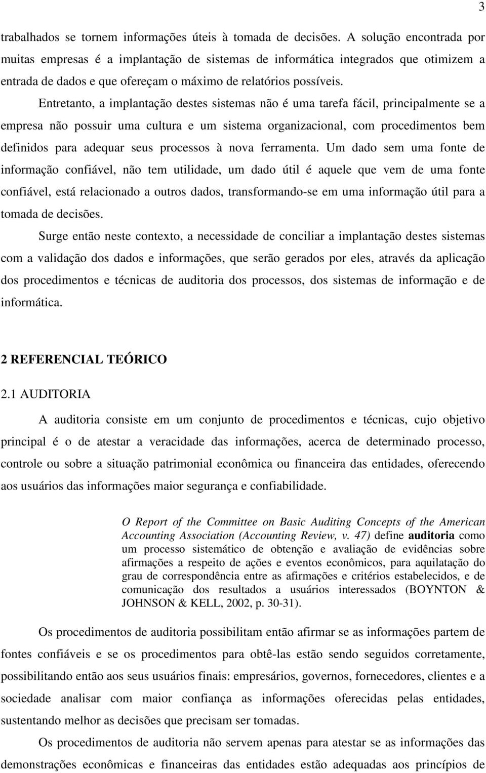 Entretanto, a implantação destes sistemas não é uma tarefa fácil, principalmente se a empresa não possuir uma cultura e um sistema organizacional, com procedimentos bem definidos para adequar seus