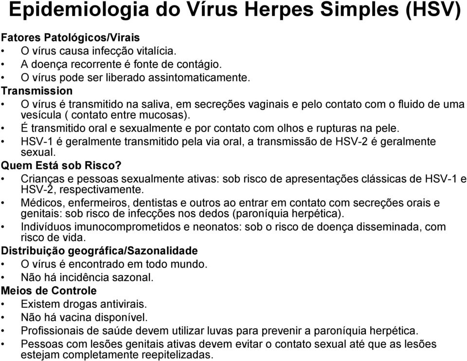 É transmitido oral e sexualmente e por contato com olhos e rupturas na pele. HSV-1 é geralmente transmitido pela via oral, a transmissão de HSV-2 é geralmente sexual. Quem Está sob Risco?