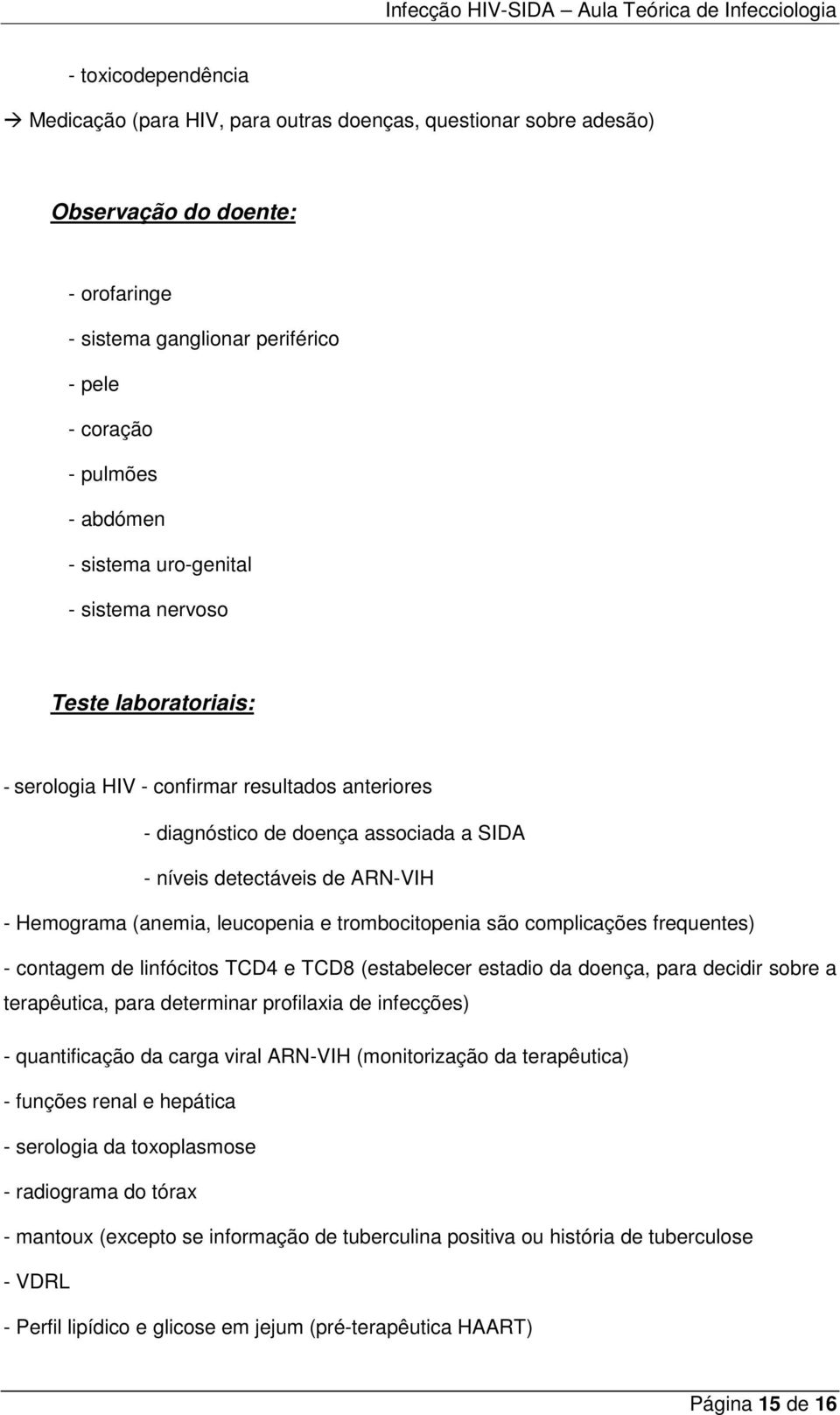 (anemia, leucopenia e trombocitopenia são complicações frequentes) - contagem de linfócitos TCD4 e TCD8 (estabelecer estadio da doença, para decidir sobre a terapêutica, para determinar profilaxia de