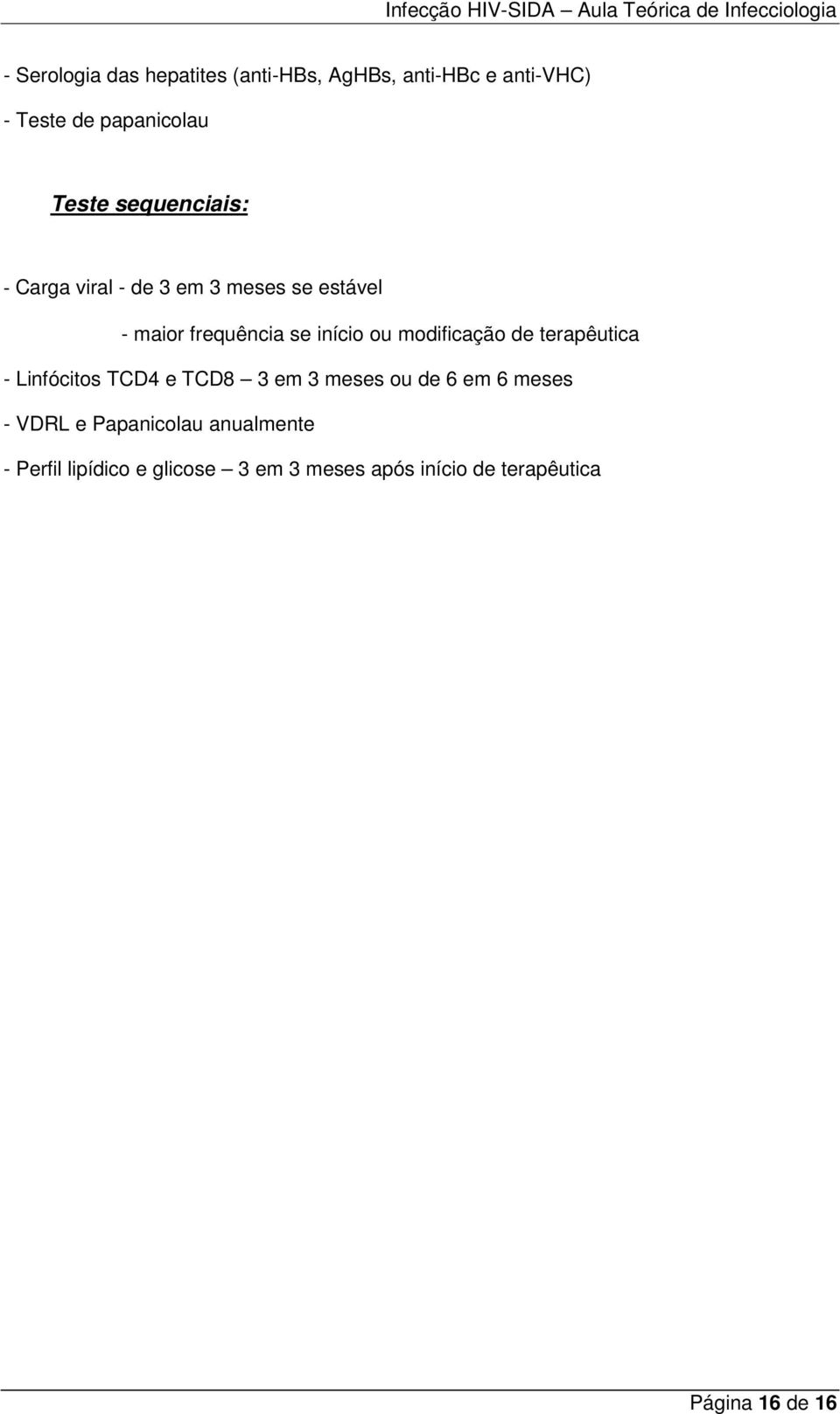 modificação de terapêutica - Linfócitos TCD4 e TCD8 3 em 3 meses ou de 6 em 6 meses - VDRL e