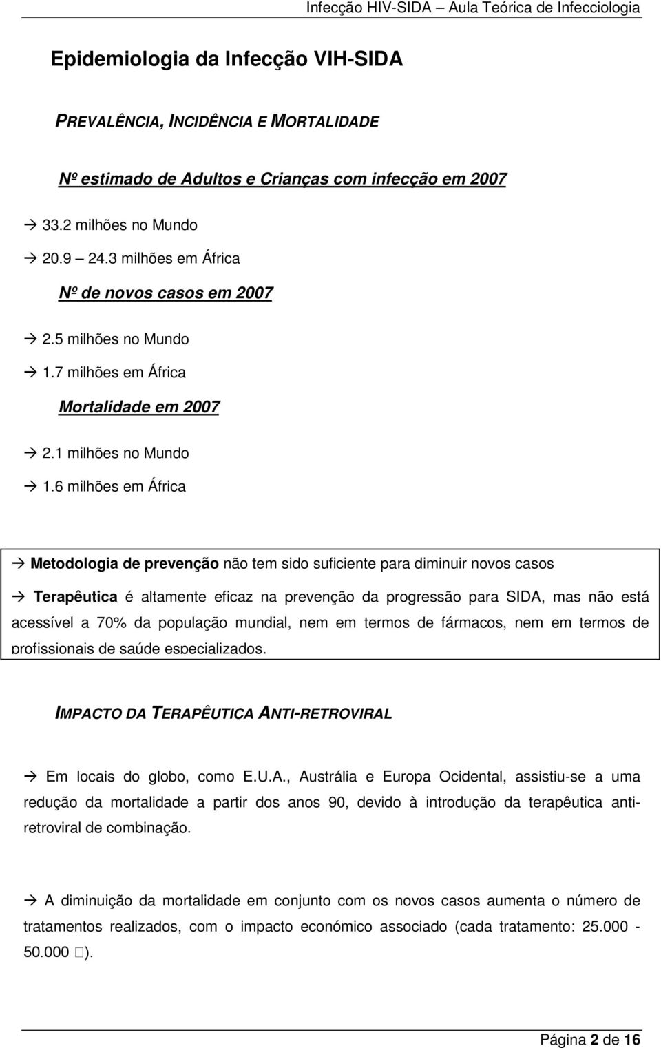 6 milhões em África Metodologia de prevenção não tem sido suficiente para diminuir novos casos Terapêutica é altamente eficaz na prevenção da progressão para SIDA, mas não está acessível a 70% da