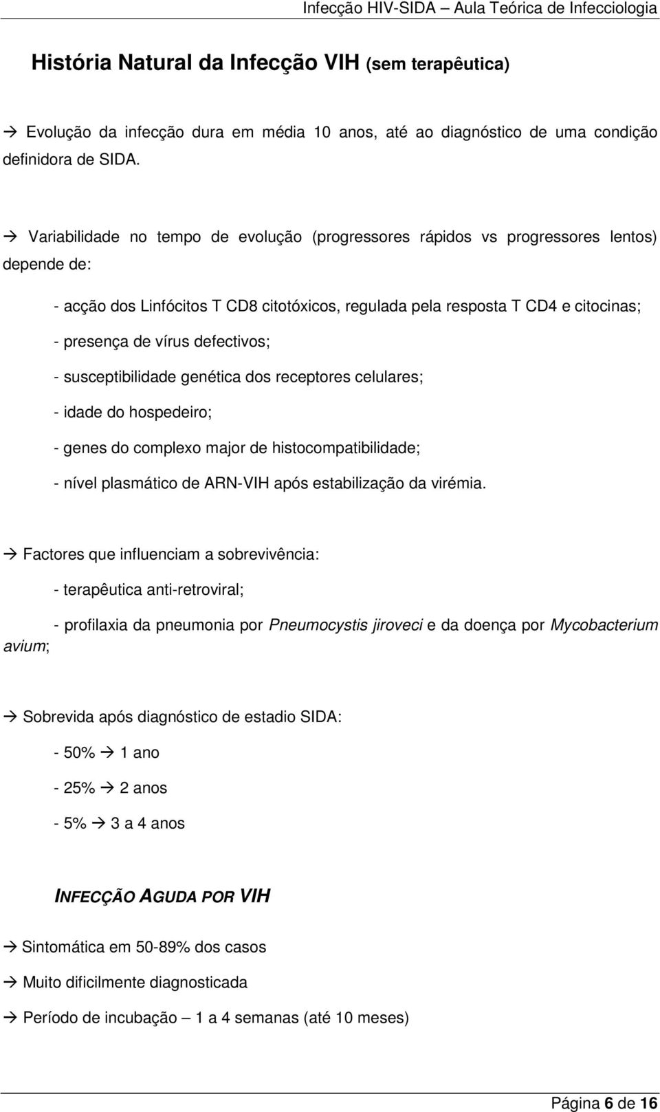 defectivos; - susceptibilidade genética dos receptores celulares; - idade do hospedeiro; - genes do complexo major de histocompatibilidade; - nível plasmático de ARN-VIH após estabilização da virémia.