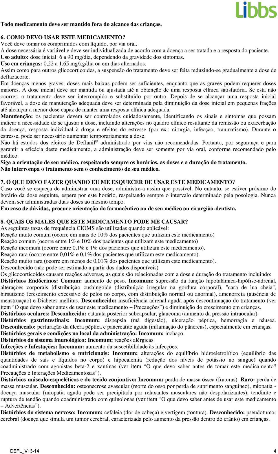 Uso em crianças: 0,22 a 1,65 mg/kg/dia ou em dias alternados. Assim como para outros glicocorticoides, a suspensão do tratamento deve ser feita reduzindo-se gradualmente a dose de deflazacorte.