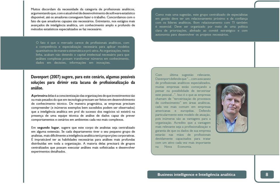 Entretanto, nos estágios mais avançados de inteligência analítica, um conhecimento amplo e profundo de métodos estatísticos especializados se faz necessário.