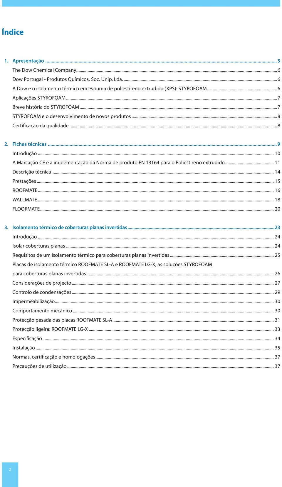 .. 10 A Marcação CE e a implementação da Norma de produto EN 13164 para o Poliestireno extrudido... 11 Descrição técnica... 14 Prestações... 15 ROOFMATE... 16 WALLMATE... 18 FLOORMATE... 20 3.