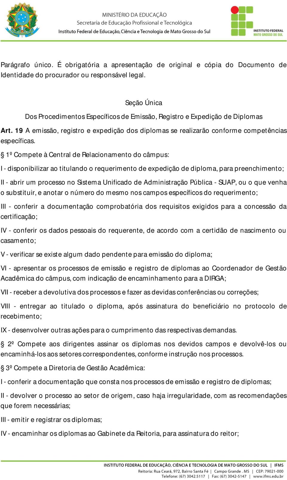 1º Compete à Central de Relacionamento do câmpus: I - disponibilizar ao titulando o requerimento de expedição de diploma, para preenchimento; II - abrir um processo no Sistema Unificado de