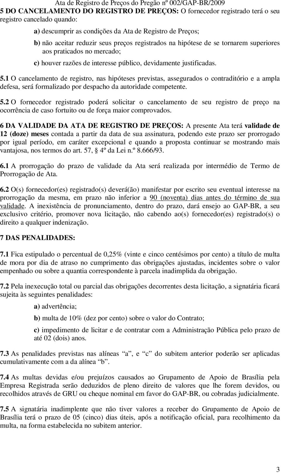 1 O cancelamento de registro, nas hipóteses previstas, assegurados o contraditório e a ampla defesa, será formalizado por despacho da autoridade competente. 5.