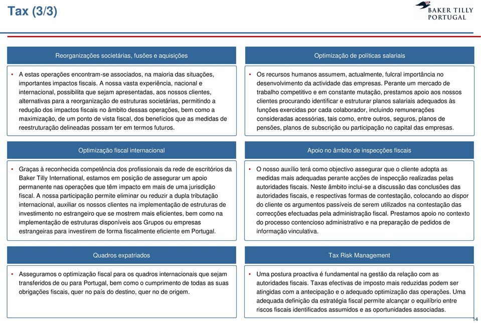 impactos fiscais no âmbito dessas operações, bem como a maximização, de um ponto de vista fiscal, dos benefícios que as medidas de reestruturação delineadas possam ter em termos futuros.