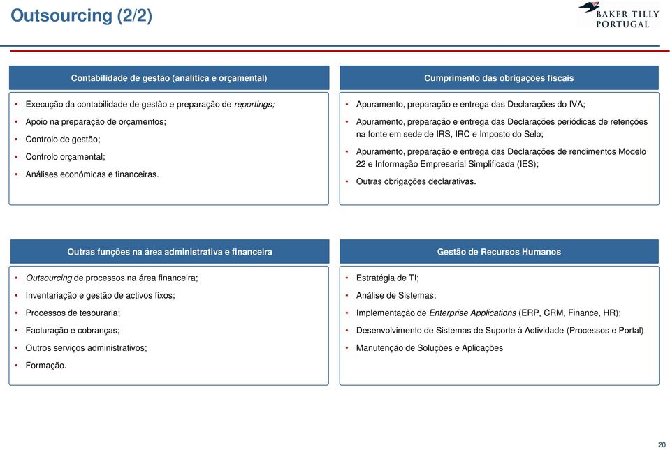 Apuramento, preparação e entrega das Declarações do IVA; Apuramento, preparação e entrega das Declarações periódicas de retenções na fonte em sede de IRS, IRC e Imposto do Selo; Apuramento,