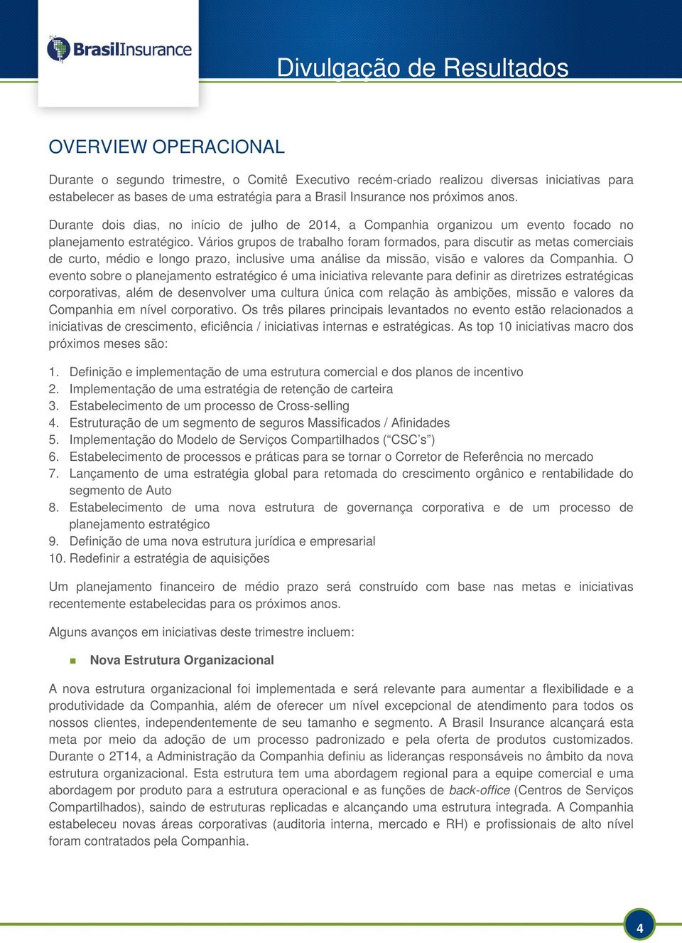 Vários grupos de trabalho foram formados, para discutir as metas comerciais de curto, médio e longo prazo, inclusive uma análise da missão, visão e valores da Companhia.