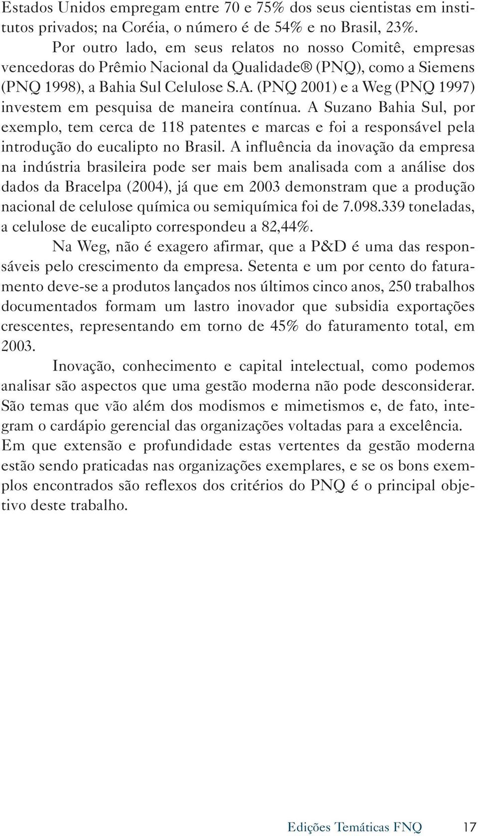 (PNQ 2001) e a Weg (PNQ 1997) investem em pesquisa de maneira contínua. A Suzano Bahia Sul, por exemplo, tem cerca de 118 patentes e marcas e foi a responsável pela introdução do eucalipto no Brasil.