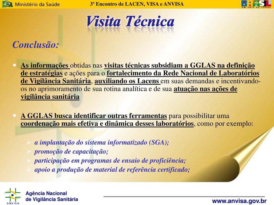 sanitária A GGLAS busca identificar outras ferramentas para possibilitar uma coordenação mais efetiva e dinâmica desses laboratórios, como por exemplo: a